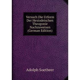 

Книга Versuch Die Urform Der Hesiodeischen Theogonie Nachzuweisen (German Edition)