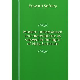 

Книга Modern universalism and materialism: as viewed in the light of Holy Scripture