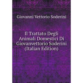 

Книга Il Trattato Degli Animali Domestici Di Giovanvettorio Soderini (Italian Edition)