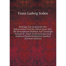 

Книга Beiträge Zur Geschichte Der Reformation Und Der Sitten Jener Zeit: Mit Besonderem Hinblick Auf Christoph Scheurl II; Nach Archivarischen Und And
