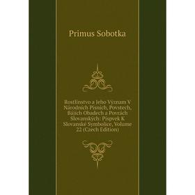 

Книга Rostlinstvo a Jeho Význam V Národních Písních, Povstech, Bájích Obadech a Povrách Slovanských: Píspvek K Slovanské Symbolice, Volume 22 (Czech E