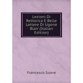 

Книга Lezioni Di Rettorica E Belle Lettere Di Ugone Blair