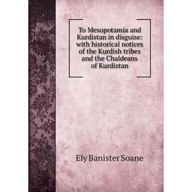 

Книга To Mesopotamia and Kurdistan in disguise: with historical notices of the Kurdish tribes and the Chaldeans of Kurdistan