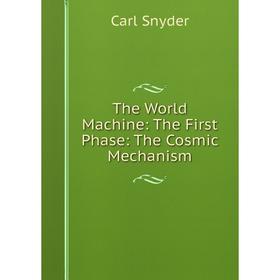 

Книга The World Machine: The First Phase: The Cosmic Mechanism