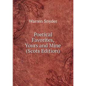 

Книга Poetical Favorites, Yours and Mine (Scots Edition)
