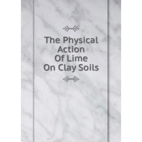 

Книга The Physical Action Of Lime On Clay Soils