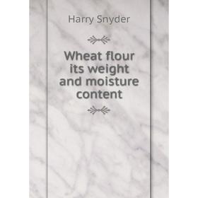 

Книга Wheat flour its weight and moisture content