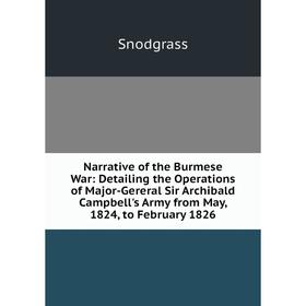 

Книга Narrative of the Burmese War: Detailing the Operations of Major-Gereral Sir Archibald Campbell's Army from May, 1824, to February 1826