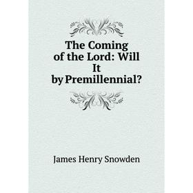 

Книга The Coming of the Lord: Will It by Premillennial