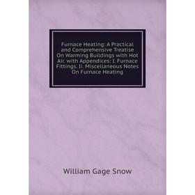 

Книга Furnace Heating: A Practical and Comprehensive Treatise On Warming Buildings with Hot Air. with Appendices: I. Furnace Fittings. Ii. Miscellaneo