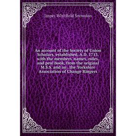 

Книга An account of the Society of Union Scholars, established, A.D. 1713, with the members' names, rules, and peal book, from the original M.S.S. and