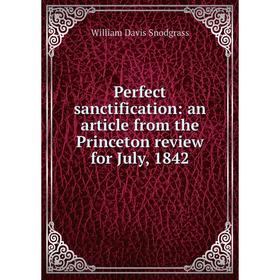 

Книга Perfect sanctification: an article from the Princeton review for July, 1842
