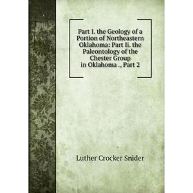 

Книга Part I the Geology of a Portion of Northeastern Oklahoma: Part Ii the Paleontology of the Chester Group in Oklahoma, Part 2