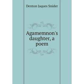 

Книга Agamemnon's daughter, a poem