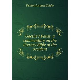 

Книга Goethe's Faust, a commentary on the literary Bible of the occident