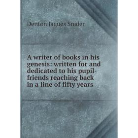 

Книга A writer of books in his genesis: written for and dedicated to his pupil-friends reaching back in a line of fifty years