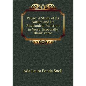 

Книга Pause: A Study of Its Nature and Its Rhythmical Function in Verse, Especially Blank Verse