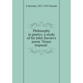 

Книга Philosophy in poetry; a study of Sir John Davies's poem Nosce teipsum