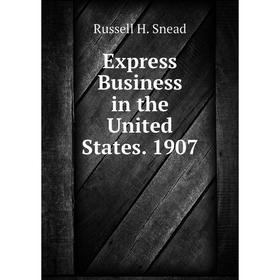 

Книга Express Business in the United States. 1907