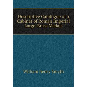 

Книга Descriptive Catalogue of a Cabinet of Roman Imperial Large-Brass Medals