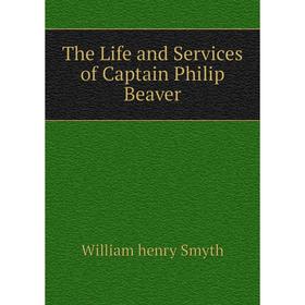 

Книга The Life and Services of Captain Philip Beaver