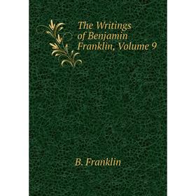 

Книга The Writings of Benjamin Franklin, Volume 9