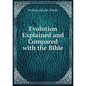 

Книга Evolution Explained and Compared with the Bible