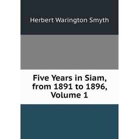 

Книга Five Years in Siam, from 1891 to 1896, Volume 1