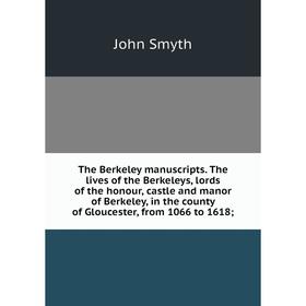 

Книга The Berkeley manuscripts. The lives of the Berkeleys, lords of the honour, castle and manor of Berkeley, in the county of Gloucester, from 1066