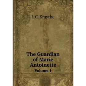 

Книга The Guardian of Marie AntoinetteVolume 1