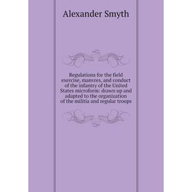 

Книга Regulations for the field exercise, manvres, and conduct of the infantry of the United States microform: drawn up and adapted to the organizatio