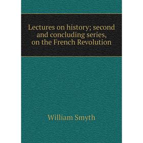 

Книга Lectures on history; second and concluding series, on the French Revolution
