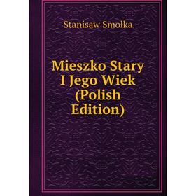 

Книга Mieszko Stary I Jego Wiek (Polish Edition)