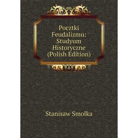 

Книга Pocztki Feudalizmu: Studyum Historyczne (Polish Edition)