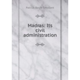 

Книга Madras: Its civil administration