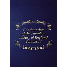 

Книга Continuation of the complete history of England Volume 14