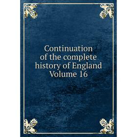

Книга Continuation of the complete history of England Volume 16