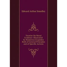

Книга Treatise On Moral Evidence: Illustrated by Numerous Exapmles Both of General Principles and of Specific Actions