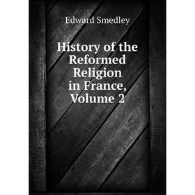 

Книга History of the Reformed Religion in France, Volume 2