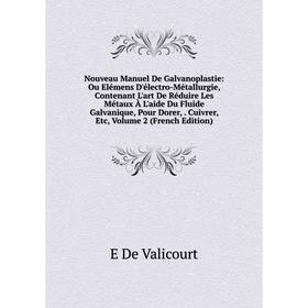 

Книга Nouveau Manuel De Galvanoplastie: Ou Elémens D'électro-Métallurgie, Contenant L'art De Réduire Les Métaux À L'aide Du Fluide Galvanique, Pour Do