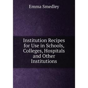

Книга Institution Recipes for Use in Schools, Colleges, Hospitals and Other Institutions