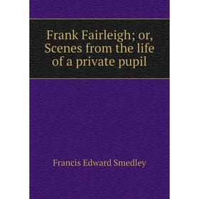 

Книга Frank Fairleigh; or, Scenes from the life of a private pupil