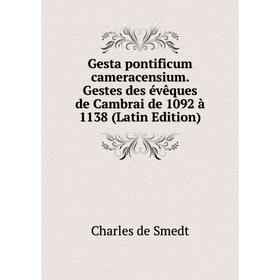 

Книга Gesta pontificum cameracensium. Gestes des évêques de Cambrai de 1092 à 1138 (Latin Edition)