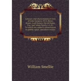 

Книга Literary and characteristical lives of John Gregory, MD Henry Home, Lord Kames David Hume, Esq and Adam Smith, LLD: To which are added A disser