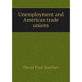 

Книга Unemployment and American trade unions