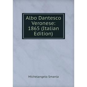 

Книга Albo Dantesco Veronese: 1865 (Italian Edition)
