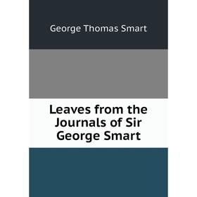 

Книга Leaves from the Journals of Sir George Smart