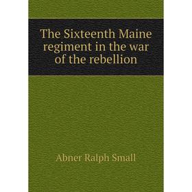 

Книга The Sixteenth Maine regiment in the war of the rebellion