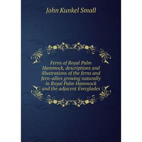 

Книга Ferns of Royal Palm Hammock, descriptions and illustrations of the ferns and fern-allies growing naturally in Royal Palm Hammock and the adjacen