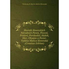 

Книга Sborník Slovenských Národních Piesni, Povestí, Prísloví, Porekadiel, Hádok, Hier, Obyajov a Povier. Vydáva Matica Slovenská (Croatian Edition)